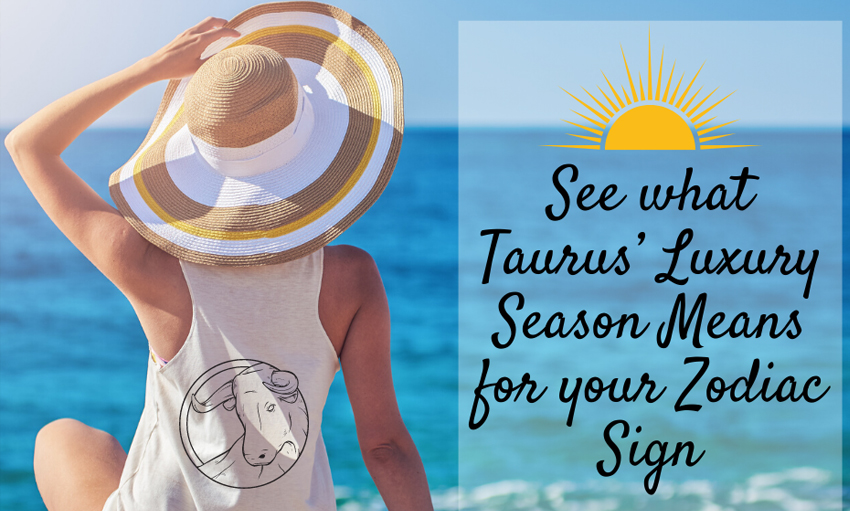 See what Taurus’ Luxury Season Means for your Zodiac Sign